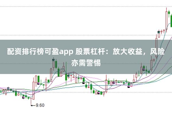 配资排行榜可盈app 股票杠杆：放大收益，风险亦需警惕