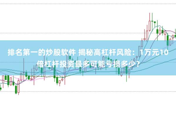 排名第一的炒股软件 揭秘高杠杆风险：1万元10倍杠杆投资最多可能亏损多少？